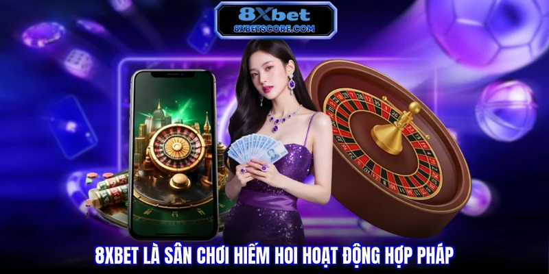 8XBET là sân chơi hiếm hoi hoạt động hợp pháp