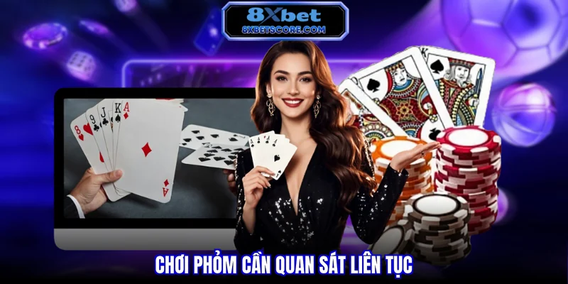 Chơi Phỏm cần quan sát liên tục