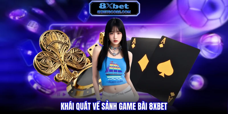 Khái quát về sảnh game bài 8XBET