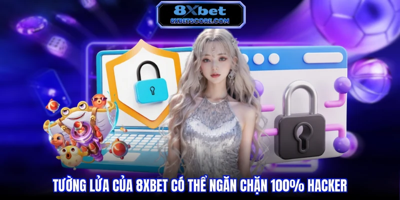 Tường lửa của 8XBET có thể ngăn chặn 100% hacker